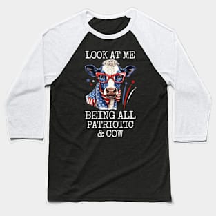 Look At Me Being All Patriotic and Cow Funny 4th Of July Baseball T-Shirt